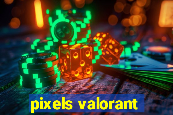 pixels valorant